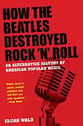 How the Beatles Destroyed Rock and Roll book cover